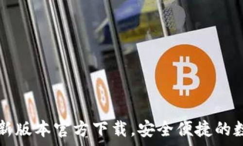   
tpWallet最新版本官方下载，安全便捷的数字货币钱包