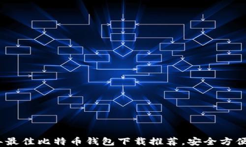 
2023年最佳比特币钱包下载推荐，安全方便的选择