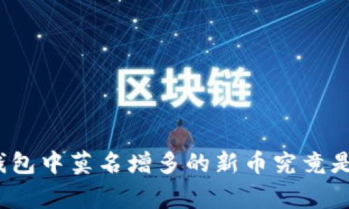 加密货币钱包中莫名增多的新币究竟是怎么回事？