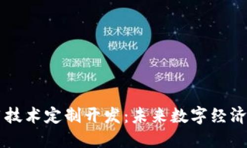 区块链的应用技术定制开发：未来数字经济的核心驱动力