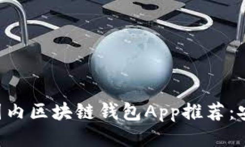 2023年最佳国内区块链钱包App推荐：安全、便捷、高效