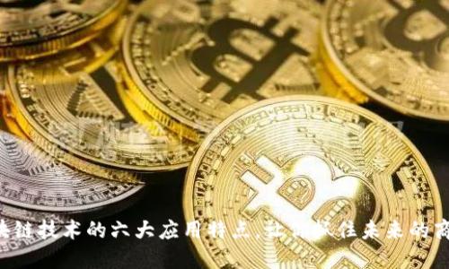 区块链技术的六大应用特点，让你抓住未来的商机！