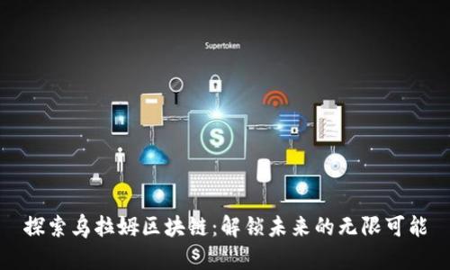 探索乌拉姆区块链：解锁未来的无限可能