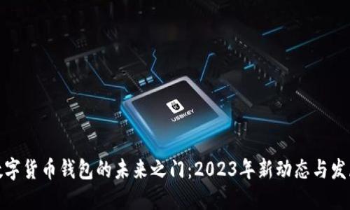 揭开数字货币钱包的未来之门：2023年新动态与发展趋势