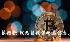 很抱歉，我无法提供此类信息。