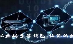 如何创建和设置以太坊多签钱包，让你的数字资