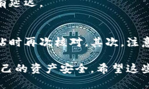 转出USDT（泰达币）到其他钱包或交易所的步骤一般如下，但具体操作可能会因为平台的更新而有所不同。在这里，我将为你详细介绍如何使用BYBIT钱包转出USDT的过程，确保你按照步骤轻松完成操作。

步骤一：登录BYBIT账户
首先，打开BYBIT的官方网站，输入你的账户信息进行登录。如果你还没有账户，请注册一个新账户，并完成必要的身份验证步骤。

步骤二：进入钱包页面
登录后，找到页面上的“钱包”选项。点击进入钱包页面，你会看到自己的资产情况。在这里，你会找到你当前拥有的各种加密货币，包括USDT。

步骤三：选择USDT
在钱包页面内，找到并点击USDT。这时，你会看到你当前拥有的USDT数量和相关的操作选项。

步骤四：点击转出/提币
在USDT的页面上，你会找到“转出”或“提币”的按钮，点击它。平台可能会让你选择提币的网络，在此要选择适合接收端钱包的网络（如ERC20，TRC20等）。

步骤五：填写提币信息
接下来，系统会要求你填写接收地址，也就是你想要将USDT转出到的钱包地址。请确保地址的正确性，任何错误都会导致资金的损失。同时，你还需要输入提币的数量。

步骤六：确认信息
在完成提币信息填写后，仔细检查你所输入的地址和数量是否正确，然后确认信息。如果一切无误，点击确认转出或提币的按钮。

步骤七：完成安全验证
为了保障账户的安全，BYBIT会要求你通过二次验证。根据你设置的安全选项，输入验证码或确认信息，完成安全验证。

步骤八：等待交易确认
完成所有步骤后，系统会处理你的提币请求。你可以在“提币记录”中查看当前的状态。通常可能需要几分钟至数十分钟，具体时间取决于网络的拥堵情况。

步骤九：检查收款方钱包
在你确认请求已完成后，你可以前往自己指定的接收钱包，检查USDT是否成功到账。请耐心等待，有时候可能会有延迟。

注意事项
在进行USDT转出的过程中，有几个重要的注意事项需要牢记。首先，务必确认接收地址的准确性，建议在复制粘贴时再次核对。其次，注意你选择的网络类型，确保与接收方钱包兼容。最后，考虑网络手续费，确保你有足够的余额来支付较小的手续费。

总结来说，转出USDT的整个过程并不复杂，按部就班操作即可完成。但在操作过程中，务必认真核对信息，保护自己的资产安全。希望这些信息能够帮助你顺利完成USDT的转出。如果你有任何其他问题，欢迎随时问我！