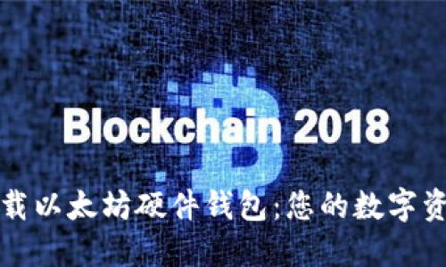 如何安全下载以太坊硬件钱包：您的数字资产保护指南