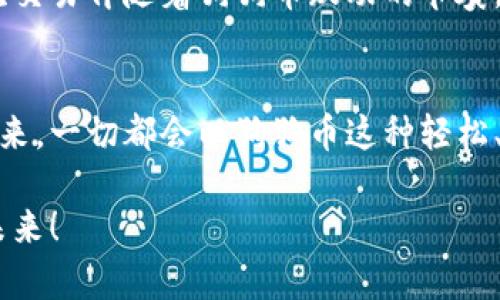 biao ti 狗狗币支付：轻松回到您的钱包，享受无缝交易体验 /biao ti

 狗狗币, 支付, 钱包 /guanjianci

引言：币圈新风潮
在数字货币的浩瀚海洋中，狗狗币如同晨曦中的神秘秘宝，吸引着众多投资者和爱好者的目光。自从这只小狗以摇滚姿态出现在加密世界后，它不仅仅成为了一个流行的表情符号，更是一种新兴的支付方式。在这个急速发展的时代，掌握狗狗币支付的方式，无疑为我们打开了一扇通往新财富的大门。

了解狗狗币：从小狗变身支付巨星
最初，狗狗币的出现只是为了调侃比特币的“严肃”形象，然而，它背后强大的社区和无私的文化使它在潮流中日益崭露头角。这种基于“犬型”图案的加密货币仿佛承载着快乐与幽默，逐渐走入人们的生活。狗狗币，作为一种轻松、友好且具备强大支付功能的数字资产，吸引了越来越多的商家和消费者将其作为交易手段。

为何选择狗狗币支付？
选择狗狗币支付的理由如春风化雨，润物无声。首先，它的交易速度惊人。通过狗狗币进行交易，您可以在几分钟内完成支付，相较于传统银行转账，它的效率如同快马加鞭。其次，手续费极低，仿佛春天的花瓣轻盈飘落，从未让人心疼。而且，狗狗币的社区支持无与伦比，正如那片温暖的阳光，给予您无尽的信心。无论是在线购物、捐款，还是饰品交易，狗狗币无疑为您的消费方式注入了更多的可能性。

如何将狗狗币返回您的钱包？
在了解了狗狗币支付的好处后，您或许会问：“我该如何将狗狗币安全、顺利地返回到我的钱包中？”这实际上涉及到几个简单却重要的步骤。首先，您需要选择一个安全可靠的钱包，可以是软件钱包、硬件钱包或在线钱包。想象一下，一个坚固老旧的木箱，承载着您重要的财富，放心地存放其中。

h4第一步：下载或创建钱包/h4
在互联网的广阔天空中，有许多优秀的钱包供您选择。例如，您可以选择Dogecoin Wallet、Exodus或是Ledger等。选择时，请确保钱包具备高安全性和用户友好的界面，如一间温馨的家，能够让您的狗狗币安全地安身立命。

h4第二步：获取您的钱包地址/h4
一旦您成功创建钱包，您会获得一个唯一的地址，这就如同您家门口的地址，别人可以通过这个地址将礼物送到您家。务必记住这个地址，如同牢记您的家门牌号。

h4第三步：进行支付交易/h4
在进行支付时，您只需打开交易平台或在线商店，选择狗狗币作为支付方式。然后输入您的钱包地址，确认交易信息。这就像是在精致的餐厅中点菜，让服务员知道您的需求。

h4第四步：确认交易并等待/h4
支付后，您只需稍等片刻，便可以在钱包中查看到您的狗狗币。这时，您可以享受一个小小的收获的喜悦。

小心诈骗，确保安全
在这个数字化的时代，虽然狗狗币带来了便捷与愉悦，但提醒您，网络上隐匿着诸多陷阱。仿佛夜空中散落的流星，美丽但转瞬即逝。务必确保在安全的网站上进行交易，保持警惕，确保您的钱包信息不被泄露。

总结：拥抱狗狗币与未来
随着科技的进步和人们支付方式的不断升级，狗狗币如同破晓时分的朝阳，预示着未来的可能性。选择狗狗币支付，让我们在轻松愉悦的氛围中，接纳这种新兴的支付方式。就让每一次交易伴随着狗狗币跃动的节奏，带给我们无限的未来与希望。

未来展望：数字货币的璀璨未来
随着更多商家的接受和用户对狗狗币的逐渐认同，狗狗币将继续在数字货币领域中拓展它的影响力。就像是大海上的航船，有着无数的可能，对未来的探索充满了希望。相信不久的将来，一切都会以狗狗币这种轻松、便捷的方式，连接起来，让每个人都能参与到这一场伟大的数字革命中。

综上所述，狗狗币支付不仅是一个简单的交易方式，而是一个连接人们、改变生活的载体。在这个充满活力与可能性的时代，愿我们都能乘着狗狗币这只华丽的翅膀，飞向更加美好的未来！