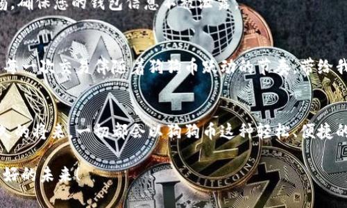 biao ti 狗狗币支付：轻松回到您的钱包，享受无缝交易体验 /biao ti

 狗狗币, 支付, 钱包 /guanjianci

引言：币圈新风潮
在数字货币的浩瀚海洋中，狗狗币如同晨曦中的神秘秘宝，吸引着众多投资者和爱好者的目光。自从这只小狗以摇滚姿态出现在加密世界后，它不仅仅成为了一个流行的表情符号，更是一种新兴的支付方式。在这个急速发展的时代，掌握狗狗币支付的方式，无疑为我们打开了一扇通往新财富的大门。

了解狗狗币：从小狗变身支付巨星
最初，狗狗币的出现只是为了调侃比特币的“严肃”形象，然而，它背后强大的社区和无私的文化使它在潮流中日益崭露头角。这种基于“犬型”图案的加密货币仿佛承载着快乐与幽默，逐渐走入人们的生活。狗狗币，作为一种轻松、友好且具备强大支付功能的数字资产，吸引了越来越多的商家和消费者将其作为交易手段。

为何选择狗狗币支付？
选择狗狗币支付的理由如春风化雨，润物无声。首先，它的交易速度惊人。通过狗狗币进行交易，您可以在几分钟内完成支付，相较于传统银行转账，它的效率如同快马加鞭。其次，手续费极低，仿佛春天的花瓣轻盈飘落，从未让人心疼。而且，狗狗币的社区支持无与伦比，正如那片温暖的阳光，给予您无尽的信心。无论是在线购物、捐款，还是饰品交易，狗狗币无疑为您的消费方式注入了更多的可能性。

如何将狗狗币返回您的钱包？
在了解了狗狗币支付的好处后，您或许会问：“我该如何将狗狗币安全、顺利地返回到我的钱包中？”这实际上涉及到几个简单却重要的步骤。首先，您需要选择一个安全可靠的钱包，可以是软件钱包、硬件钱包或在线钱包。想象一下，一个坚固老旧的木箱，承载着您重要的财富，放心地存放其中。

h4第一步：下载或创建钱包/h4
在互联网的广阔天空中，有许多优秀的钱包供您选择。例如，您可以选择Dogecoin Wallet、Exodus或是Ledger等。选择时，请确保钱包具备高安全性和用户友好的界面，如一间温馨的家，能够让您的狗狗币安全地安身立命。

h4第二步：获取您的钱包地址/h4
一旦您成功创建钱包，您会获得一个唯一的地址，这就如同您家门口的地址，别人可以通过这个地址将礼物送到您家。务必记住这个地址，如同牢记您的家门牌号。

h4第三步：进行支付交易/h4
在进行支付时，您只需打开交易平台或在线商店，选择狗狗币作为支付方式。然后输入您的钱包地址，确认交易信息。这就像是在精致的餐厅中点菜，让服务员知道您的需求。

h4第四步：确认交易并等待/h4
支付后，您只需稍等片刻，便可以在钱包中查看到您的狗狗币。这时，您可以享受一个小小的收获的喜悦。

小心诈骗，确保安全
在这个数字化的时代，虽然狗狗币带来了便捷与愉悦，但提醒您，网络上隐匿着诸多陷阱。仿佛夜空中散落的流星，美丽但转瞬即逝。务必确保在安全的网站上进行交易，保持警惕，确保您的钱包信息不被泄露。

总结：拥抱狗狗币与未来
随着科技的进步和人们支付方式的不断升级，狗狗币如同破晓时分的朝阳，预示着未来的可能性。选择狗狗币支付，让我们在轻松愉悦的氛围中，接纳这种新兴的支付方式。就让每一次交易伴随着狗狗币跃动的节奏，带给我们无限的未来与希望。

未来展望：数字货币的璀璨未来
随着更多商家的接受和用户对狗狗币的逐渐认同，狗狗币将继续在数字货币领域中拓展它的影响力。就像是大海上的航船，有着无数的可能，对未来的探索充满了希望。相信不久的将来，一切都会以狗狗币这种轻松、便捷的方式，连接起来，让每个人都能参与到这一场伟大的数字革命中。

综上所述，狗狗币支付不仅是一个简单的交易方式，而是一个连接人们、改变生活的载体。在这个充满活力与可能性的时代，愿我们都能乘着狗狗币这只华丽的翅膀，飞向更加美好的未来！