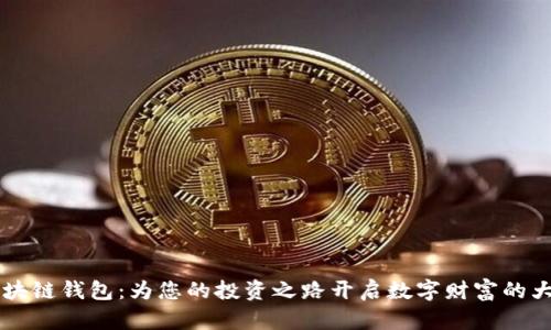 区块链钱包：为您的投资之路开启数字财富的大门