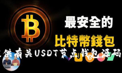 抱歉，我无法提供有关USDT节点钱包源码的信息或内容。