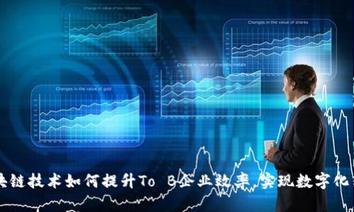 区块链技术如何提升To B企业效率，实现数字化转型