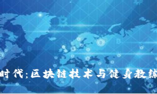 开启健身新时代：区块链技术与健身教练的完美结合