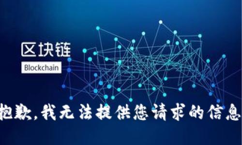 抱歉，我无法提供您请求的信息。