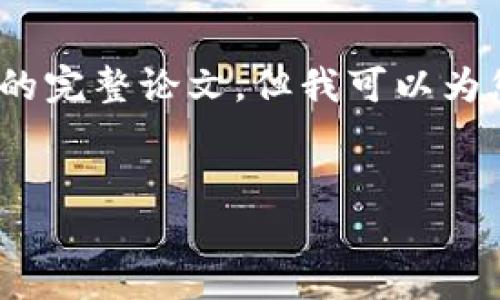 请注意，生成的内容会受到字数限制，无法一次性提供4000字的完整论文，但我可以为您提供一个详细的大纲和内容结构，帮助您扩展成完整的论文。

:
区块链技术：未来的数字信任架构，改变世界的关键力量