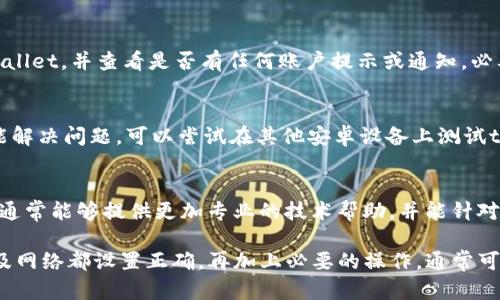 在使用华为手机时，如果发现无法使用tpWallet，可能是由于以下几个原因导致的。接下来我将详细介绍可能出现的问题及其解决方案。

1. 检查系统版本是否兼容
首先，确保您的华为手机操作系统是最新版本。tpWallet可能需要特定的系统版本才能正常工作。打开设置，进入“系统和更新”，检查是否有可用的更新。在网络良好的情况下进行更新，以确保您拥有最新的系统功能和安全补丁。

2. 下载和安装tpWallet
如果您尚未安装tpWallet应用，请前往华为的应用商店，搜索tpWallet并下载。确保下载的应用是官方版本，以防止潜在的安全问题。如果您已经安装，请尝试卸载后重新安装。

3. 权限设置问题
tpWallet可能需要特定的权限才能顺利运行，例如存储权限、网络权限等。您可以通过设置应用权限来检查tpWallet的权限设置。通常可以在“设置”  “应用”  “tpWallet”  “权限”中找到相关选项，确保所有必要的权限都是开启状态。

4. 网络连接问题
tpWallet需要稳定的网络连接来执行交易。如果您在使用过程中遇到问题，检查您的网络是否正常。您可以尝试切换Wi-Fi与移动数据，看看是否有所改善。

5. 应用缓存和数据问题
有时候应用的缓存数据可能会导致问题。您可以尝试清除tpWallet的缓存和数据。进入“设置”  “应用”  “tpWallet”，选择“存储”，然后点击“清除缓存”和“清除数据”。注意，这可能会导致您需要重新登录。

6. 检查账户状态
如果您的tpWallet账户存在问题，例如未完成的验证或账户被锁定，也可能无法使用。登录tpWallet，并查看是否有任何账户提示或通知，必要时可以联系客服获取帮助。

7. 兼容性问题
某些华为手机可能由于操作系统的定制化与tpWallet的兼容性出现问题。如果以上方法都不能解决问题，可以尝试在其他安卓设备上测试tpWallet，确认是否为设备特定问题。

8. 联系技术支持
如果您经过以上步骤后仍然无法使用tpWallet，建议直接联系tpWallet的技术支持团队。他们通常能够提供更加专业的技术帮助，并能针对您的具体问题给出解决方案。

通过上述步骤，您应该能够解决华为手机无法使用tpWallet的问题。确保应用、系统版本、权限及网络都设置正确，再加上必要的操作，通常可以顺利使用tpWallet。如果问题依然存在，求助专业的支持团队将是最有效的选择。