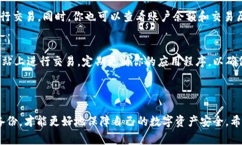 注册 LTC 钱包的步骤其实相对简单，下面是详细的指导，帮助你顺利完成注册。请注意，LTC（莱特币）钱包通常包括多种类型，例如热钱包和冷钱包，你可以根据自己的需求选择合适的类型。

第一步：选择钱包类型
在注册之前，首先需要决定使用哪种类型的 LTC 钱包。热钱包（如手机应用或网页钱包）适合频繁交易和使用，而冷钱包（如硬件钱包）则更加安全，适合长期保存数字资产。例如：
ul
  li热钱包：Coinbase、Exodus、Litewallet/li
  li冷钱包：Ledger、Trezor/li
/ul

第二步：下载或访问钱包平台
一旦选择了钱包类型，接下来就是下载相应的钱包应用程序或访问其官网。对于热钱包，通常可以在应用商店中搜索并下载相关应用程序；而冷钱包则需要你访问官方网站进行购买。

第三步：创建账户
在热钱包的应用程序中，打开APP后通常会看到“注册”或“创建账户”选项。点击后，系统会要求你输入一些基本信息，如电子邮件地址和密码。
在设置密码时，确保它是强密码，包含字母、数字及特殊字符，并保持安全性。你可能还会被要求验证电子邮件，注意查收邮件并进行验证。

第四步：备份和安全设置
注册完成后，大多数钱包都会给你提供一个备份助记词或密钥。这个步骤至关重要，因为一旦丢失，你将无法恢复你的账户。请将其写下并保存在安全的地方，比如说：保险箱、密码本中禁止别人访问的地方。
另外，许多钱包还提供两步验证功能，通过手机验证来增加安全性。尽量开启此功能，增强你的账户安全性。

第五步：完成设置并开始使用
一切设置完成后，你可以开始使用你的 LTC 钱包了。在钱包中，你可以选择“接收”或“发送”功能进行交易。同时，你也可以查看账户余额和交易历史。

第六步：注意安全
使用 LTC 钱包进行交易时，要特别注意安全问题。不要随意点击不明链接，始终确保你是在官方网站上进行交易。定期更新你的应用程序，以确保你使用最新版本。
另外，尽量避免在公共 Wi-Fi 网络下进行交易，以降低被攻击的风险。

总结
注册 LTC 钱包的过程简单，但务必注意安全问题。选择适合自己的钱包类型，完善安全设置，定期备份，才能更好地保障自己的数字资产安全。希望以上步骤能帮助你顺利完成 LTC 钱包的注册，让你在数字货币的世界里行走得更自在、更安全。