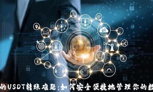 
冷钱包的USDT转账难题：如何安全便捷地管理你的数字资产