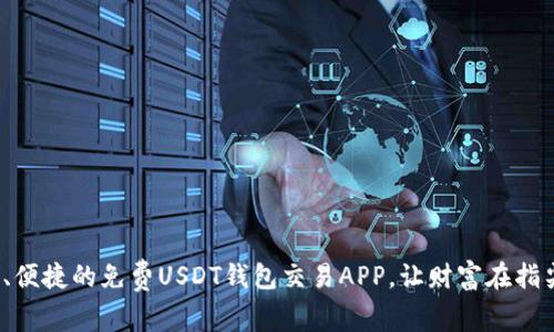 : 安全、便捷的免费USDT钱包交易APP，让财富在指尖流动！