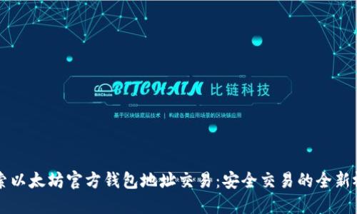 探索以太坊官方钱包地址交易：安全交易的全新视角