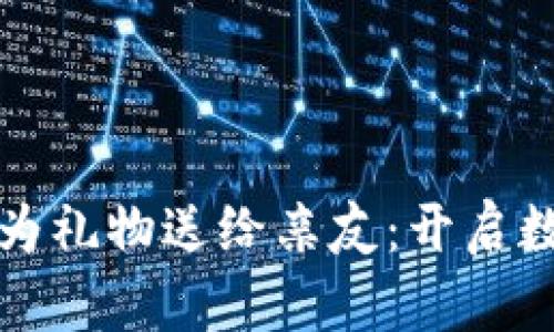 将比特币钱包作为礼物送给亲友：开启数字资产的新篇章