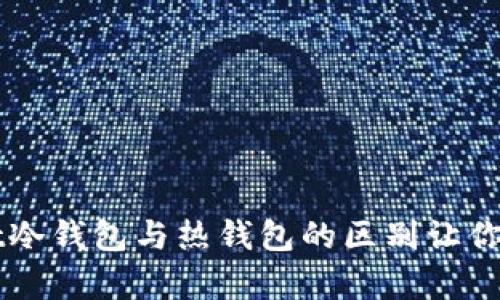 你知道吗？tpWallet冷钱包与热钱包的区别让你轻松守护数字资产！