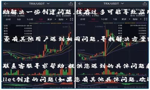 关于“tpWallet怎么创建不了了”的问题，可能涉及一些技术性问题或者操作规范，建议您尝试以下几个步骤：

### 1. **检查网络连接**
网络状况
首先，确认您的网络连接正常。tpWallet需要稳定的互联网连接来完成创建流程。如果您的网络不稳定，可能会导致创建失败。

### 2. **应用更新**
检查应用版本
请确保您使用的tpWallet应用是最新版本。前往应用商店查看是否有可用更新，及时更新应用可能会解决一些已知的Bug。

### 3. **设备兼容性**
设备支持
确保您的设备符合运用tpWallet所需的系统要求。如果您的设备较旧，可能会不再受支持。

### 4. **重启应用**
重启试试
有时，简单的重启可以解决很多问题。关闭tpWallet应用，然后重新启动，尝试再次创建钱包。

### 5. **清理缓存**
缓存问题
在设置中清除应用的缓存数据，可能会帮助解决一些创建问题。缓存过多可能导致应用响应不及时。

### 6. **查看社群与论坛**
寻求帮助
加入有关tpWallet的社群或论坛，查看是否有其他用户遇到相同问题，寻找解决方案或者直接向其他用户求助。

### 7. **联系客服**
专业帮助
如果以上方法都无法解决您的问题，建议联系客服寻求帮助。提供您遇到的具体问题和设备信息，他们会帮助您找到解决方案。

希望这些信息能够帮助您解决关于tpWallet创建的问题！如果您有其他具体问题，欢迎继续提问。