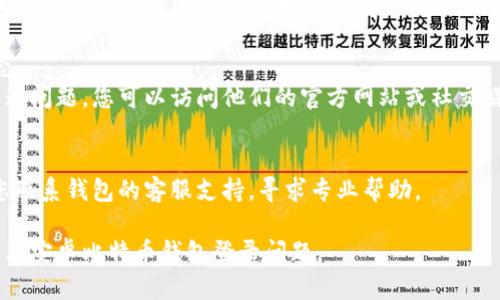 关于安卓比特币钱包登录问题，您可以尝试以下步骤来解决：

### 1. 确认网络连接
确保您的设备连接到了可用的Wi-Fi或移动数据网络。网络连接不良可能导致您无法登录钱包。

### 2. 检查应用更新
前往Google Play商店，检查是否有可用的比特币钱包应用更新，若有，请更新至最新版本。

### 3. 重启应用
有时，简单地关闭并重新打开应用程序可以解决登录问题。

### 4. 清理缓存
您可以尝试清理比特币钱包应用的缓存数据。前往设置  应用  找到钱包应用  存储  清除缓存。

### 5. 确认登录信息
确保您输入的用户名、密码或助记词是正确的。如果需要，尝试重置密码。

### 6. 尝试其他设备
如果条件允许，可以尝试在其他设备上登录您的比特币钱包，以确定问题是出在设备上还是钱包本身。

### 7. 检查钱包服务状态
有时钱包提供商会遇到服务器问题，您可以访问他们的官方网站或社交媒体查看服务状态。

### 8. 联系支持
如果上述方法都无效，建议您联系钱包的客服支持，寻求专业帮助。

希望这些步骤能够帮助您解决安卓比特币钱包登录问题。