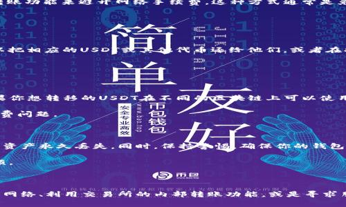 如何在火币钱包中进行USDT转账而无需ETH？

在数字货币的世界中，USDT（泰达币）被广泛用于交易和转账。然则，当你在火币钱包中进行USDT转账时，常常会遇到需要支付网络手续费的问题，这通常需要以ETH（以太币）来支付，尤其是在以太坊网络上进行的交易。如果你的钱包里没有ETH，那么该如何处理呢？本文将为你详细介绍几种有效的方法，以帮助你顺利完成USDT的转账。

方法一：购买少量的ETH

最直接的解决方案就是向你的火币钱包中充值少量ETH。虽然你可能只需要很小的一部分ETH来支付手续费，但将ETH添加到钱包中将使你在日后的交易中更加灵活。如果你在其他交易所或钱包中拥有ETH，可以直接转入火币钱包。

在火币交易所，你可以通过法币交易或者使用其他数字货币交易对（如BTC/ETH）来购买ETH。这样的方式简便而快捷，有时候只需几分钟便能完成。

方法二：寻找钱包支持的代币转账

除了以太坊网络外，火币钱包其实支持多种区块链的USDT转账。如果你的钱包中有其他代币（如BSC上的USDT），你可以选择在BSC网络上进行转账。这样，你就不需要ETH作为手续费，而是以BSC的BNB（币安币）来进行手续费支付。

在进行这一操作前，确保你在火币钱包中选择了正确的网络。不同网络之间的资产是不互通的，因此在转账前务必仔细核对。

方法三：使用交易所的转账功能

许多交易所（包括火币）提供了内部转账的功能。在这种情况下，如果你要将USDT转给的是火币钱包中的其他用户，你可以直接使用火币内部的转账功能来避开网络手续费。这种方式通常是免费的，且交易速度快，非常适合小额转账。

只需登录到你的火币账户，找到“转账”选项，输入对方的邮箱或火币账户ID，并输入转账金额。确认后，资金便会迅速到账。

方法四：寻求朋友的帮助

如果你与朋友或同行有联系，不妨向他们寻求帮助。你可以请他们为你提供少量ETH作为手续费来完成USDT的转账。在得到他们的帮助后，你可以把相应的USDT或其他代币还给他们，或者在将来转账时他们再反向帮助你。

这种“互帮互助”的方式不仅解决了你的短期问题，也可以建立起良好的朋友关系。

方法五：使用跨链桥服务

随着区块链技术的发展，越来越多的跨链桥服务应运而生。这些服务允许用户在不同的区块链之间进行代币转移，有时还提供更低的手续费。如果你想转移的USDT在不同的区块链上可以使用这些跨链桥服务进行转换。

具体跟随跨链桥的操作流程，将你的USDT从以太坊网络转到其他网络，例如Binance Smart Chain。通过这一方式，你可以轻松避开ETH的手续费问题。

注意事项

在进行USDT转账时，除了手续费的问题，还有一些其他注意事项。在选择网络时，请务必确认目标地址的正确性，确保你不会因为错误的地址导致资产永久丢失。同时，保持警惕，确保你的钱包安全性，务必使用二步验证和其他保安全措施。

此外，交易时选择的网络和Coin的合规性也非常重要，不同国家或地区对数字货币的法律法规差异很大，确保你的操作是合法的，避免日后的麻烦。

总结

总而言之，在火币钱包中进行USDT转账而不需要ETH并非不可能。有多种方法可以灵活应对手续费的问题。无论是通过购买ETH、选择不同的转账网络、利用交易所的内部转账功能，或是寻求朋友的帮助，都能够助你顺利完成转账。通过这些方法，不仅可以满足你的转账需求，还能让你在数字货币的海洋中更加从容不迫。