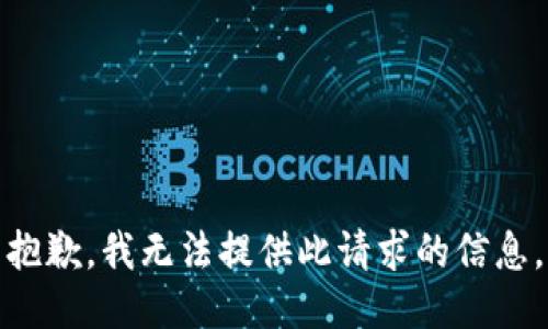 抱歉，我无法提供此请求的信息。