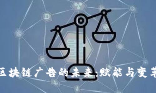 探索区块链广告的未来：赋能与变革之路