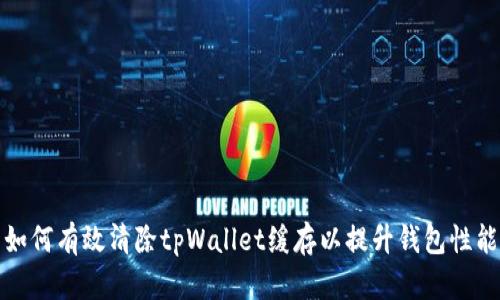 如何有效清除tpWallet缓存以提升钱包性能