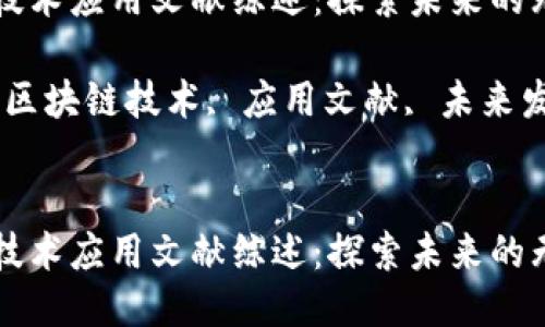 区块链技术应用文献综述：探索未来的无限可能

关键词：区块链技术, 应用文献, 未来发展

```xml
区块链技术应用文献综述：探索未来的无限可能