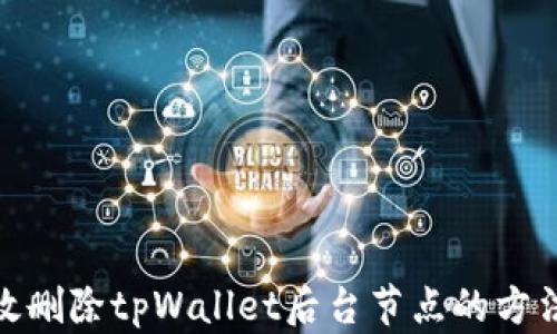 
如何有效删除tpWallet后台节点的方法与步骤
