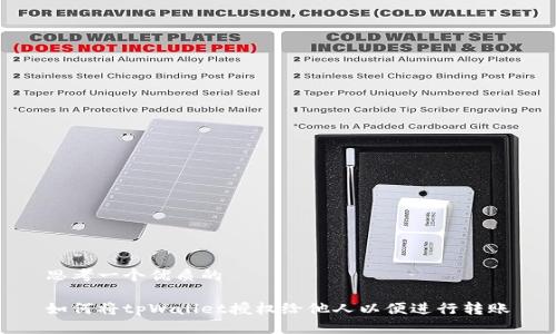 思考一个优质的

如何将tpWallet授权给他人以便进行转账