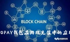 虚拟币TOPAY钱包在游戏充值中的应用与优势