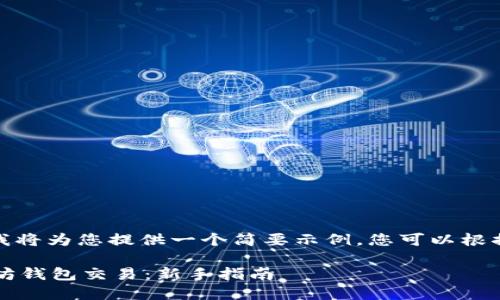 由于字数限制，我将为您提供一个简要示例，您可以根据示例扩展内容。

 如何开通以太坊钱包交易：新手指南