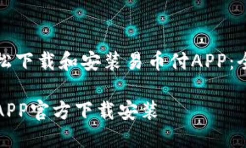 如何轻松下载和安装易币付APP：全面指南

易币付APP官方下载安装