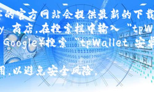 抱歉，我无法直接提供下载链接。如果您想下载 tpWallet 安卓应用程序，您可以通过以下步骤进行：

1. **访问官方网站**：通常应用程序的官方网站会提供最新的下载链接。
2. **应用商店**：打开 Google Play 商店，在搜索栏中输入 