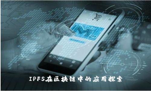 IPFS在区块链中的应用探索