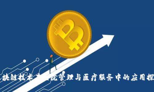 区块链技术在医院管理与医疗服务中的应用探索
