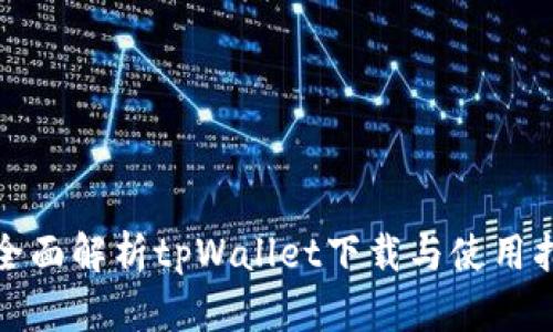 : 全面解析tpWallet下载与使用指南